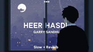 HEER HASDI  GARRY SANDHU  SLOW  REVERB  X69 [upl. by Nilyaj]