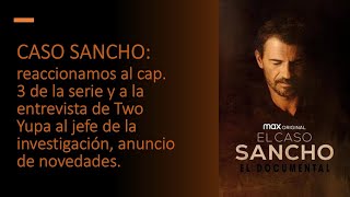 CASO SANCHO reaccionamos al cap 3 y a la entrevista de Two Yupa al jefe de la investigación nov [upl. by Nelloc]