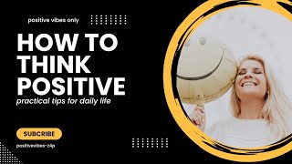 How to Think Positive All the Time Practical Tips for Everyday Life [upl. by Aicina]