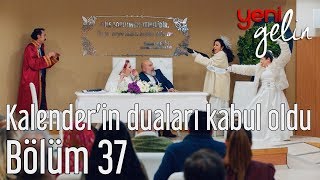 Yeni Gelin 37 Bölüm  Kalenderin Duaları Kabul Olur [upl. by Enyt]