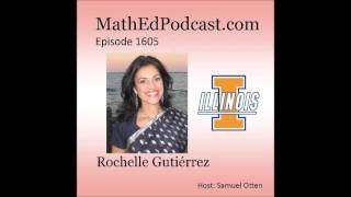 Episode 1605 Equity and Politics in Mathematics Education  Rochelle Gutierrez  Math Ed Podcast [upl. by Tuttle]