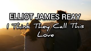 Elliot James Reay  I Think They Call This Love Lyrics Music Video [upl. by Ramaj]