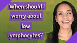 When should I worry about low lymphocytes [upl. by Clayberg]