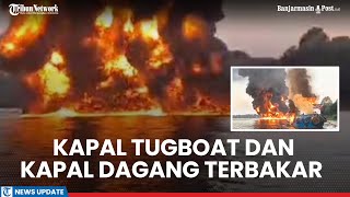 Kapal Tugboat dan Kapal Dagang Terbakar di Desa Kelanis Barsel 14 Kru Jadi Korban 10 Hilang [upl. by Teragram]