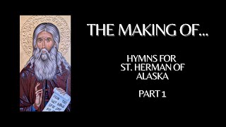 The Making OfHymns for St Herman of Alaska Part 1 [upl. by Nuaj]