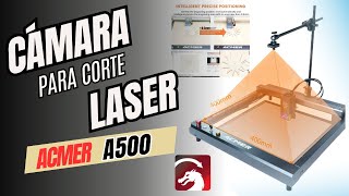 Una cámara para corte laser con ALTA PRECISIÓN Acmer A500 LightBurn [upl. by Tawney]