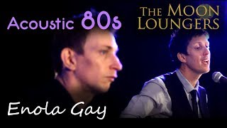 OMD  Enola Gay  Acoustic Cover by the Moon Loungers [upl. by Notgnimer]