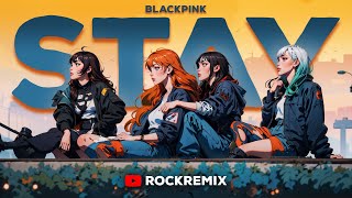 BLACKPINK  STAY Rock Version  ROCK REMiX [upl. by Nepets]