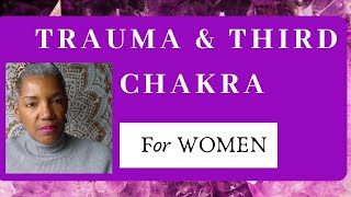 Trauma amp Chakras Healing Your 3rd Chakra Solar Plexus  for Women Bullying amp Abuse [upl. by Oah]