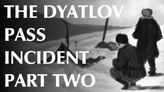 The Dyatlov Pass Incident  Part Two [upl. by Tremain]