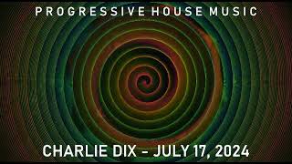 Progressive House Music  Charlie Dix  July 17 2024 [upl. by Lienaj]