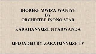 IHORERE MWIZA WANJYE BY ORCHESTR INONO STAR KARAHANYUZE NYARWANDA [upl. by Lorelle]