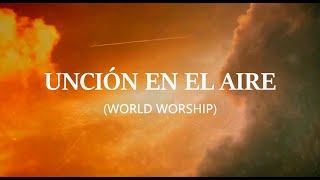 UNCIÓN EN EL AIRE LETRA Versión Corta  WORLD WORSHIP [upl. by Yarazed]