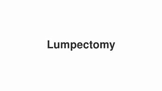 How to Pronounce quotLumpectomyquot [upl. by Aleyam]