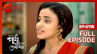 Amader Ei Poth Jodi Na Shesh Hoy  Ep  118  Full Episode  Anwesha Hazra  Zee Bangla [upl. by Ajaj232]