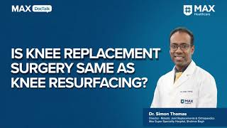 Knee Replacement vs Knee Resurfacing │ Dr Simon Thomas│ Max Hospital Shalimar Bagh [upl. by Oreste]