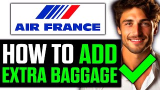 How To Add Extra Baggage in Air France 2024  UPDATED [upl. by Ormond964]