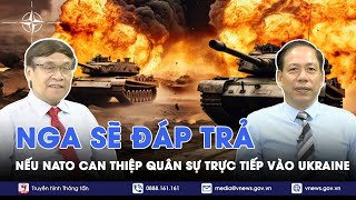 Chuyên gia Nga sẽ đáp trả nếu các nước NATO can thiệp quân sự trực tiếp hoặc bơm vũ khí cho Ukraine [upl. by Ammann]