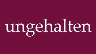 How to Pronounce ungehalten indignant Correctly in German [upl. by Ahearn]