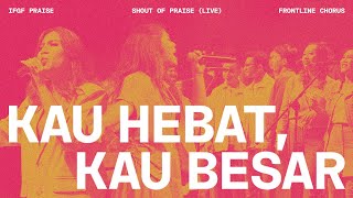 Kau Hebat Kau Besar Live  IFGF Praise x Frontline Chorus  Shout Of Praise [upl. by Kalagher]