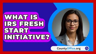 What Is IRS Fresh Start Initiative  CountyOfficeorg [upl. by Lorens]