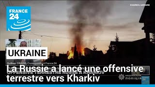 Ukraine la Russie a lancé une offensive terrestre quotdenvergurequot dans la région de Kharkiv [upl. by Rramed437]