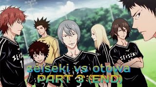 SEISEKI VS OTOWA PART 3 END [upl. by Simara106]