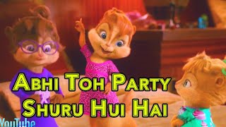 Song Abhi Toh Party Shuru Hui Hai  Badshah  Dj Party Song  Chipmunks Version  Hindi Video Song [upl. by Fia286]