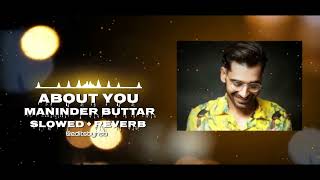 About You Slowed  Reverb maninder buttar [upl. by Eamaj]