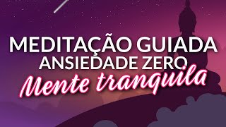 MEDITAÇÃO GUIADA PARA DIMINUIR A ANSIEDADE E TRANQUILIZAR A MENTE [upl. by Gierk]