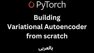 Building amp Explaining Variational Autoencoder from scratch بالعربى  using PyTorch [upl. by Aniakudo]