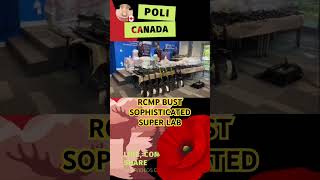 RCMP BUST SOPHISTICATED SUPER LAB trudeau politics canada poilievre [upl. by Ateuqram]