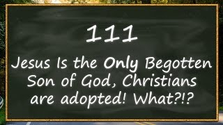 FAQs Jesus isnt God  111 Jesus Is the Only Begotten Son of God Christians are adopted What [upl. by Ward146]