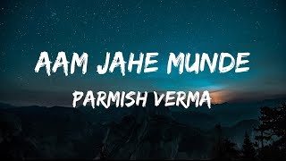 Aam Jahe Munde  Parmish Verma Lyrics [upl. by Benoit]