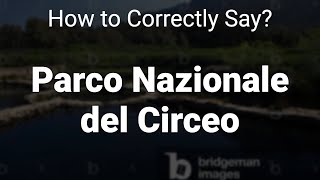 How to Correctly Pronounce Parco Nazionale del Circeo Lazio Italy [upl. by Mohamed]