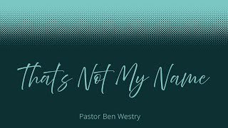 That’s Not My Name  Pastor Ben Westry  111024 [upl. by Anileuqcaj]