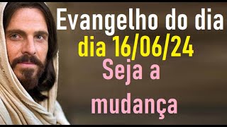 Evangelho do dia 160624 Seja a mudança [upl. by Him]