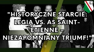 quotHistoryczne Starcie Legia vs AS SaintEtienne – Niezapomniany Triumfquot [upl. by Audrie]