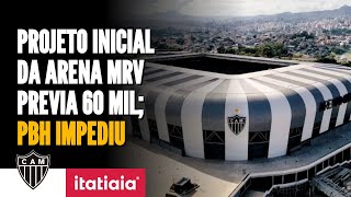 Projeto inicial da Arena MRV previa 60 mil pessoas PBH impediu intenção [upl. by Pessa]