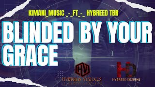 BLINDED BY YOUR GRACEbyKIMANIMUSICFTHYBREED TBR OFFICIAL [upl. by Iblehs]