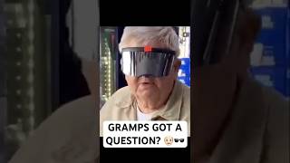 GRAMPS GOT A QUESTION 👴🏻🕶️ [upl. by Cicely]