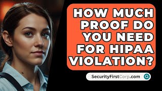 How Much Proof Do You Need For HIPAA Violation  SecurityFirstCorpcom [upl. by Hiram]