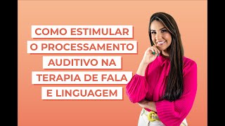 Como estimular o Processamento Auditivo na terapia de Fala e Linguagem [upl. by Terbecki258]