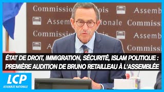 État de droit immigration sécurité islam politique  première audition de Bruno Retailleau [upl. by Nurav904]