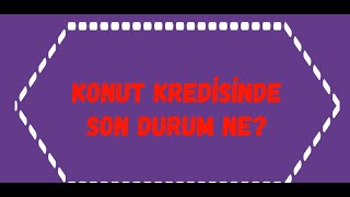 Konut Kredisinde Son Durum Ne [upl. by Storfer173]