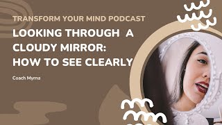 Are You Looking at Life Through a Cloudy Mirror How to See Clearly [upl. by Dunson]