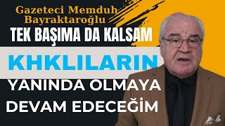 GAZETECİ MEMDUH BAYRAKTAROĞLU quotTEK BAŞIMADA KALSAM KHKLILARI SAVUNMAYA DEVAM EDECEĞİMquot [upl. by Spatola43]