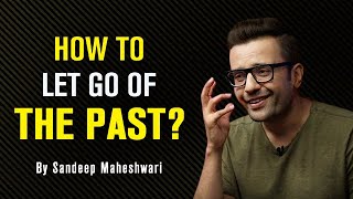 How to let go of the Past By Sandeep Maheshwari [upl. by Nitnelav]