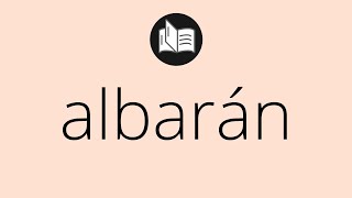 Que significa ALBARÁN • albarán SIGNIFICADO • albarán DEFINICIÓN • Que es ALBARÁN [upl. by Neal]