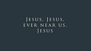 Jesus Jesus Ever Near Us [upl. by Sara-Ann]